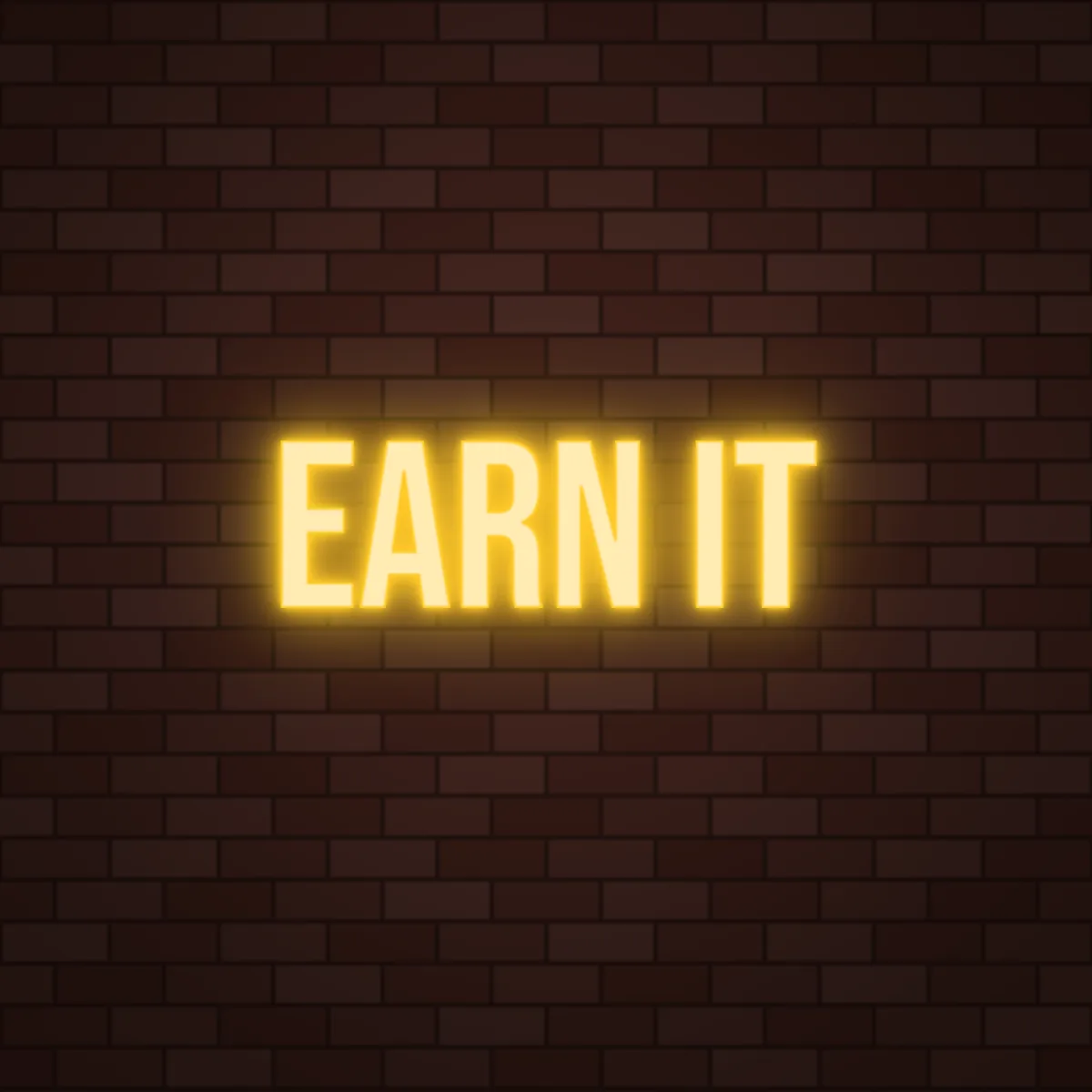 Earn It Neon Sign on a brick wall (design render)