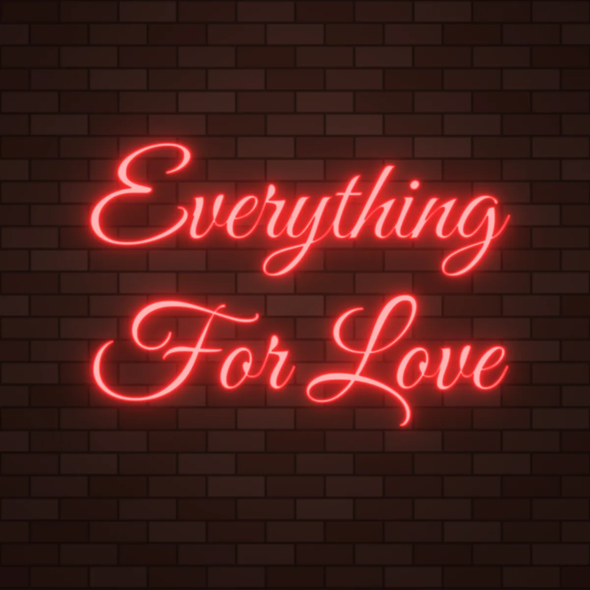 Everything For Love Neon Sign on a brick wall (design render)