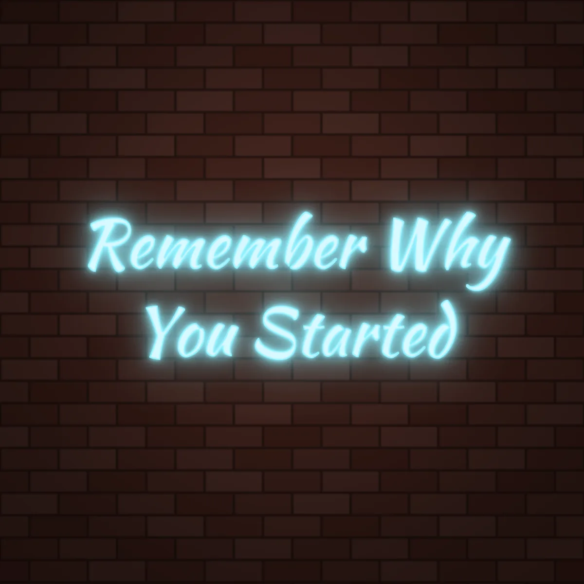 Remember Why You Started Neon Sign on a brick wall (design render)