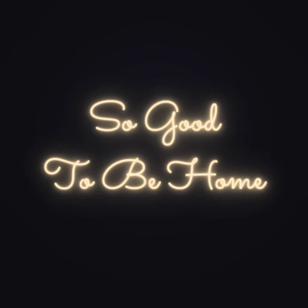 So Good To Be Home Neon Sign — Warm White LED neon (design render)