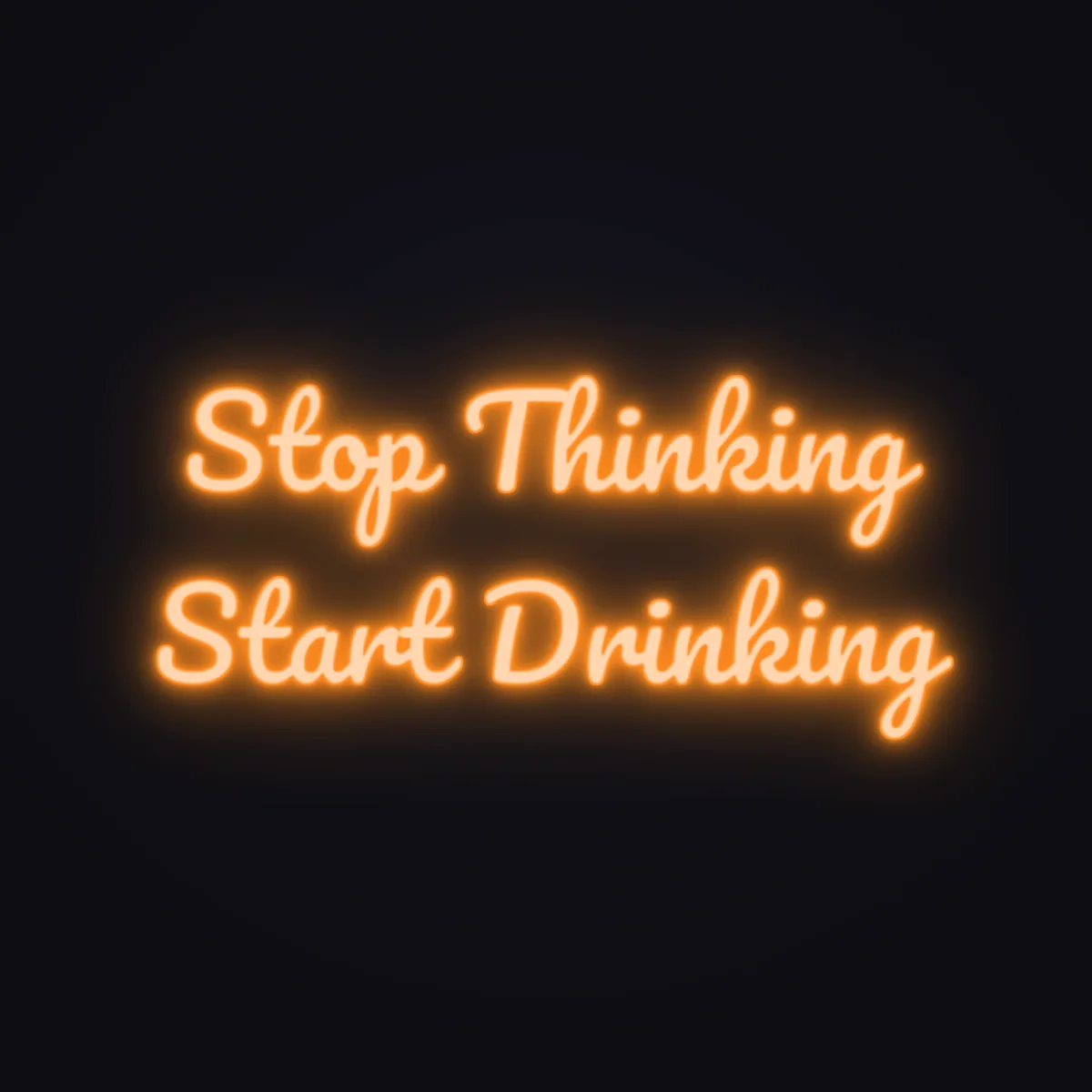 Stop Thinking Start Drinking Neon Sign — Orange LED neon (design render)