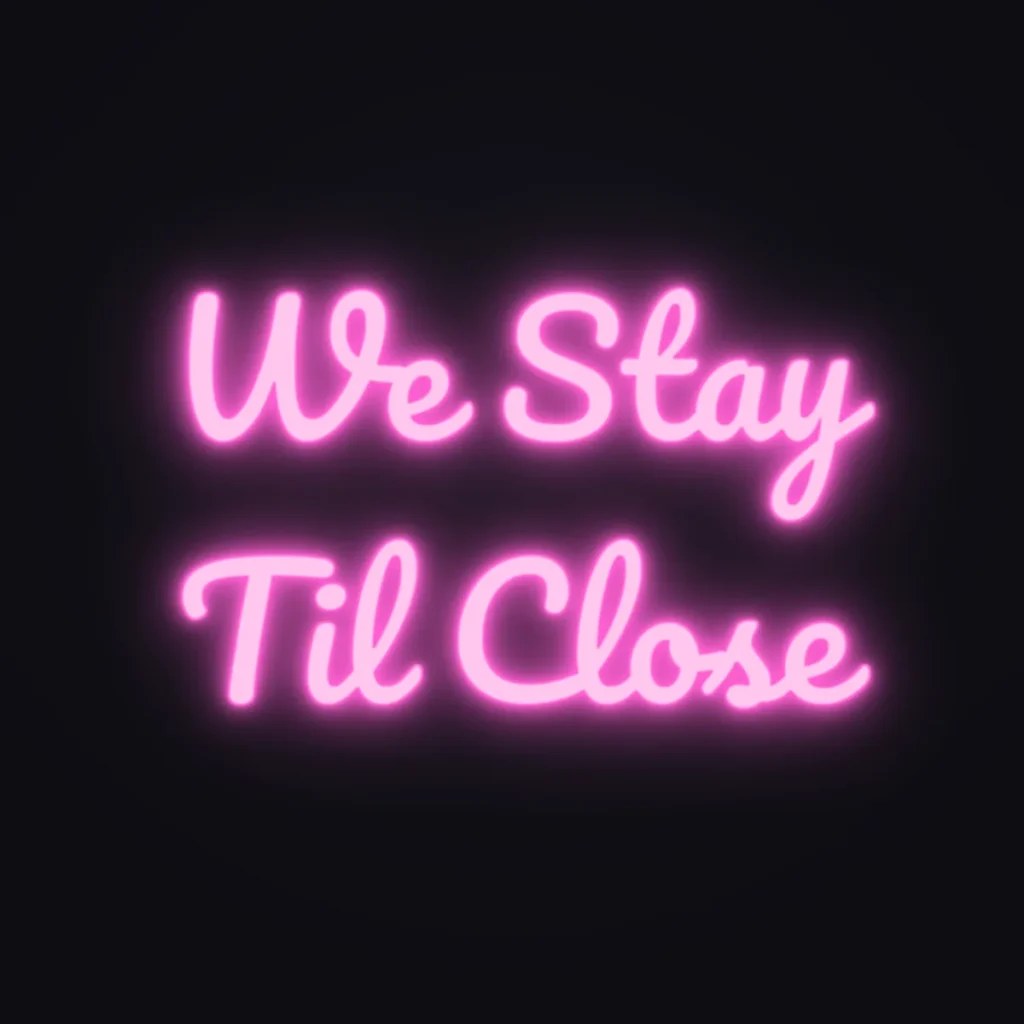 We Stay Til Close Neon Sign — Pink LED neon (design render)